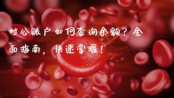 对公账户如何查询余额？全面指南，快速掌握！_https://wap.fansifence.com_债券投资_第1张