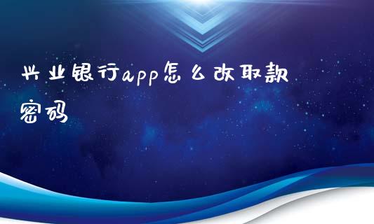 兴业银行app怎么改取款密码_https://wap.fansifence.com_外汇交易_第1张