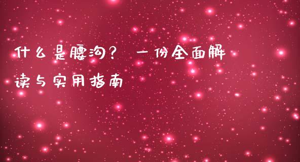 什么是腰沟？ 一份全面解读与实用指南_https://wap.fansifence.com_外汇交易_第1张