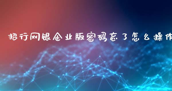 招行网银企业版密码忘了怎么操作_https://wap.fansifence.com_债券投资_第1张