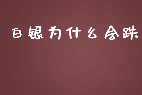 白银为什么会跌_https://wap.fansifence.com_债券投资_第1张