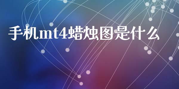 手机mt4蜡烛图是什么_https://wap.fansifence.com_投资理财_第1张