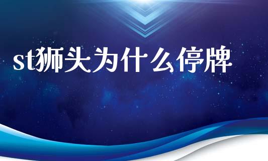 st狮头为什么停牌_https://wap.fansifence.com_债券投资_第1张
