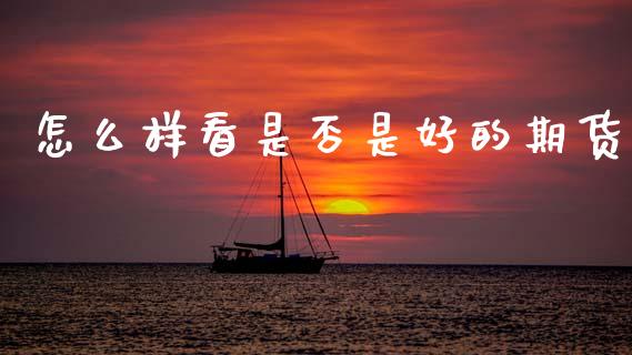 怎么样看是否是好的期货_https://wap.fansifence.com_投资理财_第1张