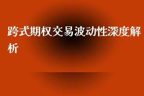 跨式期权交易波动性深度解析_https://wap.fansifence.com_今日财经_第1张
