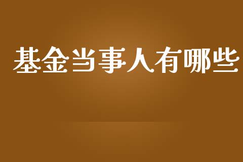 基金当事人有哪些_https://wap.fansifence.com_外汇交易_第1张