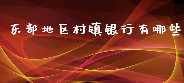 东部地区村镇银行有哪些_https://wap.fansifence.com_债券投资_第1张