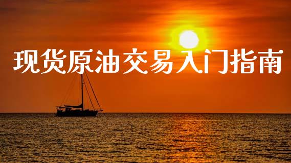 现货原油交易入门指南_今日财经_第1张_今日财经_投资理财_债券投资_外汇交易 现货原油交易入门指南_https://wap.fansifence.com_今日财经_第1张