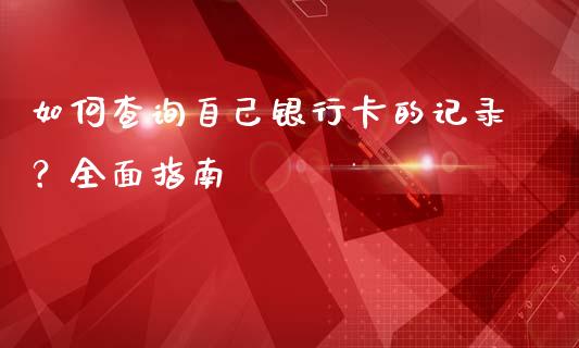 如何查询自己银行卡的记录？全面指南_https://wap.fansifence.com_债券投资_第1张