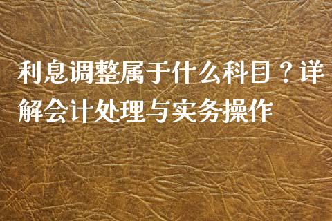 利息调整属于什么科目？详解会计处理与实务操作_https://wap.fansifence.com_投资理财_第1张