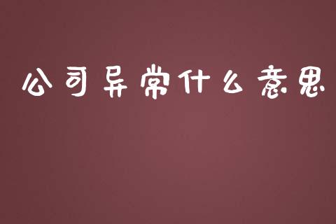 公司异常什么意思_https://wap.fansifence.com_投资理财_第1张