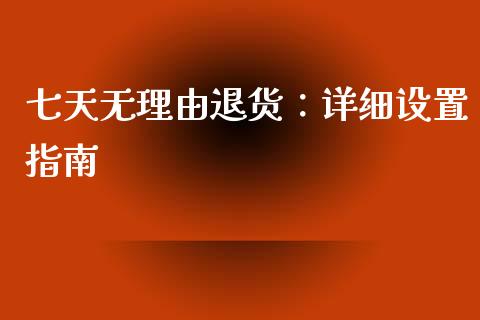 七天无理由退货:详细设置指南_今日财经_第1张_今日财经_投资理财_债券投资_外汇交易 七天无理由退货:详细设置指南_https://wap.fansifence.com_今日财经_第1张