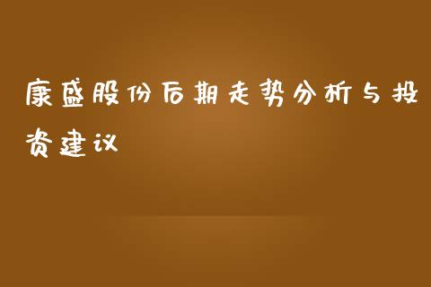 康盛股份后期走势分析与投资建议_https://wap.fansifence.com_外汇交易_第1张
