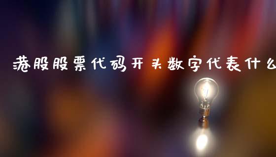 港股股票代码开头数字代表什么_https://wap.fansifence.com_今日财经_第1张