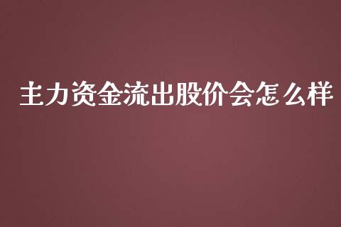 主力资金流出股价会怎么样_https://wap.fansifence.com_今日财经_第1张