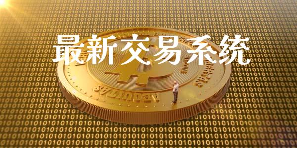 最新交易系统_https://wap.fansifence.com_今日财经_第1张