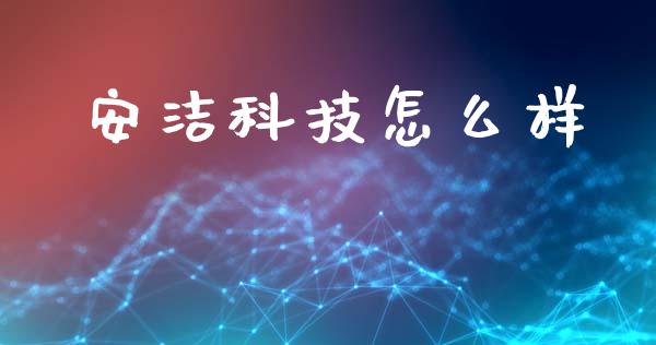 安洁科技怎么样_https://wap.fansifence.com_投资理财_第1张