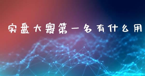 实盘大赛第一名有什么用_https://wap.fansifence.com_外汇交易_第1张