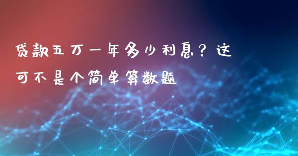 贷款五万一年多少利息？这可不是个简单算数题_https://wap.fansifence.com_外汇交易_第1张