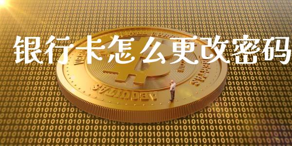 银行卡怎么更改密码_https://wap.fansifence.com_外汇交易_第1张