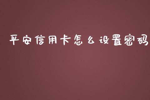 平安信用卡怎么设置密码_https://wap.fansifence.com_债券投资_第1张