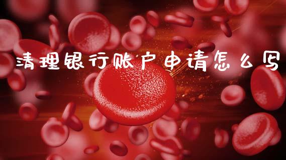 清理银行账户申请怎么写_https://wap.fansifence.com_外汇交易_第1张