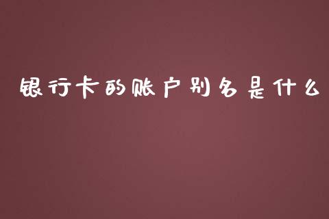银行卡的账户别名是什么_https://wap.fansifence.com_债券投资_第1张