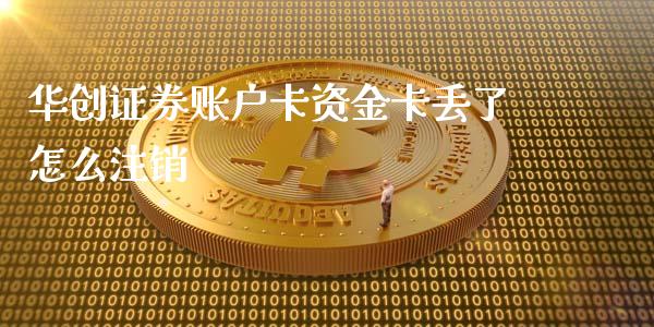 华创证券账户卡资金卡丢了怎么注销_https://wap.fansifence.com_债券投资_第1张