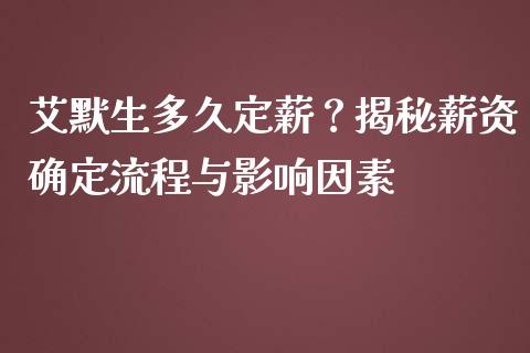 艾默生多久定薪？揭秘薪资确定流程与影响因素_https://wap.fansifence.com_投资理财_第1张
