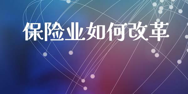 保险业如何改革_https://wap.fansifence.com_外汇交易_第1张