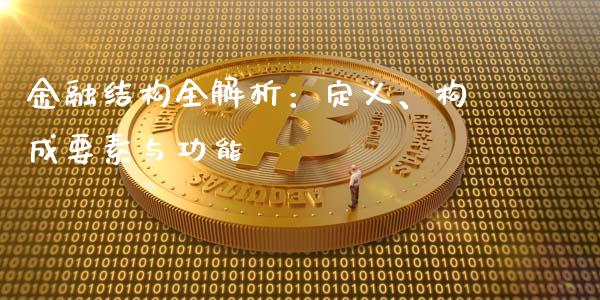 金融结构全解析：定义、构成要素与功能_https://wap.fansifence.com_外汇交易_第1张