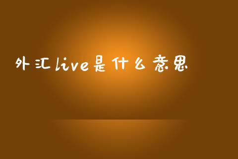 外汇live是什么意思_https://wap.fansifence.com_投资理财_第1张