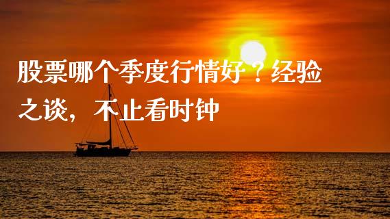股票哪个季度行情好？经验之谈，不止看时钟_https://wap.fansifence.com_投资理财_第1张