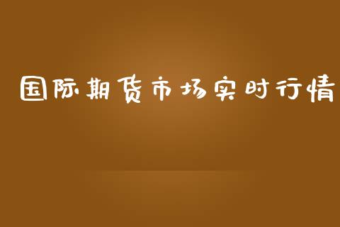 国际期货市场实时行情_https://wap.fansifence.com_今日财经_第1张