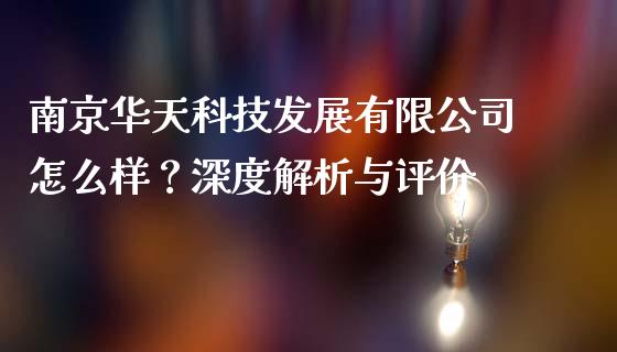 南京华天科技发展有限公司怎么样？深度解析与评价_https://wap.fansifence.com_外汇交易_第1张