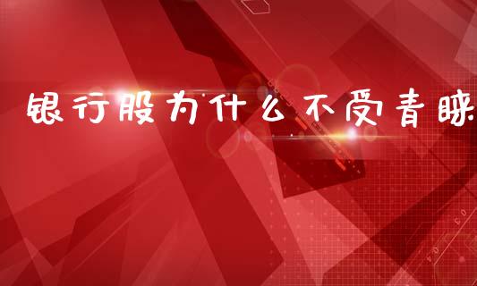 银行股为什么不受青睐_https://wap.fansifence.com_外汇交易_第1张
