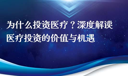 为什么投资医疗？深度解读医疗投资的价值与机遇_https://wap.fansifence.com_债券投资_第1张