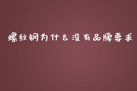 螺纹钢为什么没有品牌要求_https://wap.fansifence.com_今日财经_第1张