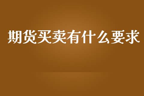 期货买卖有什么要求_https://wap.fansifence.com_投资理财_第1张