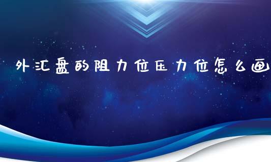 外汇盘的阻力位压力位怎么画_https://wap.fansifence.com_外汇交易_第1张