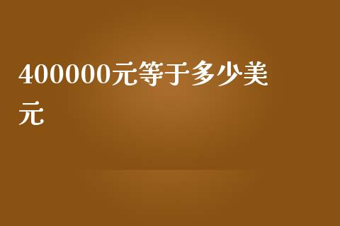 400000元等于多少美元_https://wap.fansifence.com_今日财经_第1张