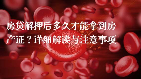 房贷解押后多久才能拿到房产证？详细解读与注意事项_https://wap.fansifence.com_今日财经_第1张